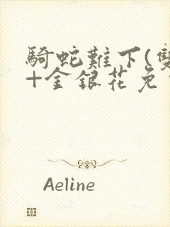 骑蛇难下(双)+金银花免费