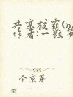 共享校霸(n)作者:一粒笋