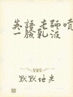 英语老师喷了我一脸乳液