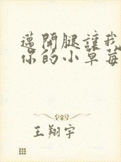 迈开腿让我尝尝你的小草莓