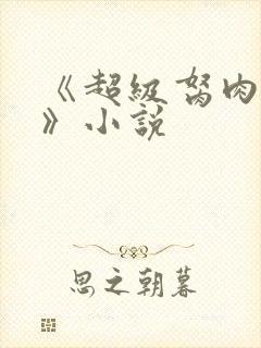 《超级胬肉系统》小说