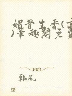 媚骨生香(高干)笔趣阁免费阅读