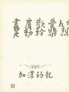 书房欢爱h双乳晃动干柴烈火