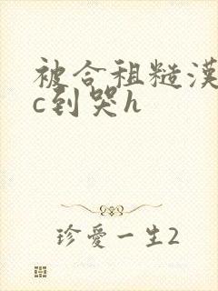 被合租糙汉室友c到哭h