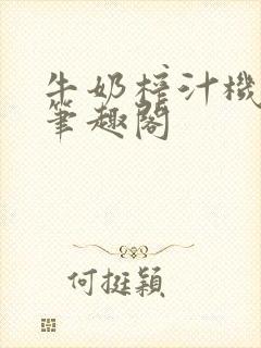 牛奶榨汁机po笔趣阁