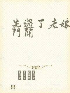 先过了老娘的玉门关