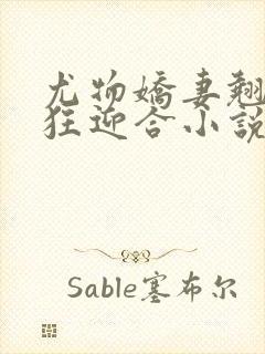 尤物娇妻翘臀疯狂迎合小说