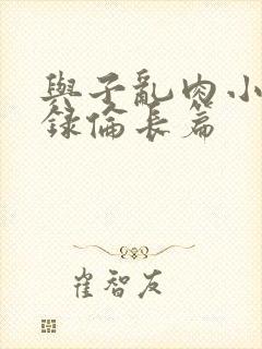 与子乱肉小说目录伦长篇