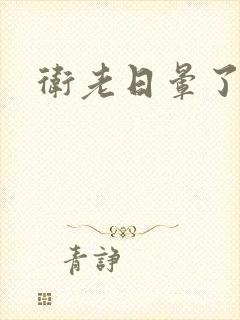 卫老日晕了淑蓉