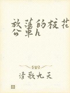 放荡的校花女友公车h