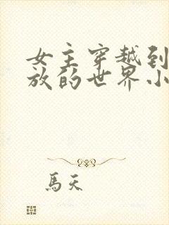 女主穿越到很开放的世界小说