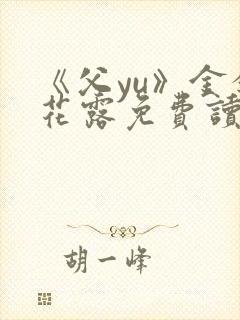 《父yu》金银花露免费读书