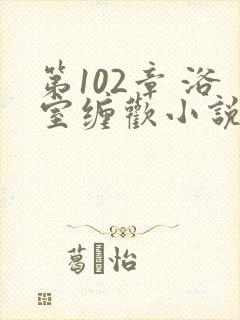 第102章 浴室缠欢小说