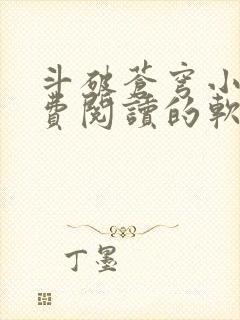 斗破苍穹小说免费阅读的软件