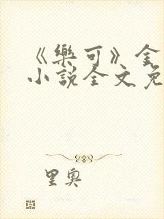 《乐可》金银花小说全文免费阅读