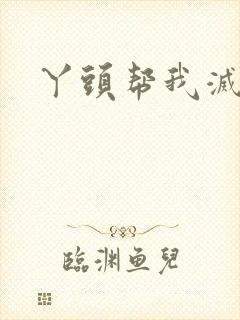 丫头帮我灭灭火