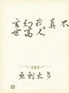 玄幻我真不是盖世高人