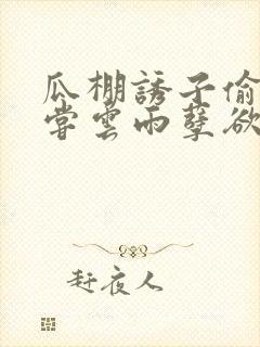 瓜棚诱子偷伦初尝云雨孽欲情缘