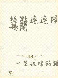 丝粘连连归寻笔趣阁