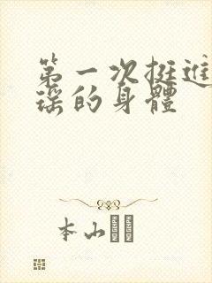 第一次挺进苏雨瑶的身体