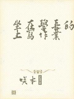 坐在学长的根茎上写作业