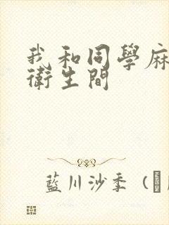 我和同学麻麻在卫生间