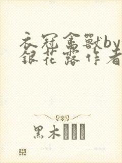 衣冠禽兽by金银花露作者简介