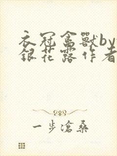 衣冠禽兽by金银花露作者简介