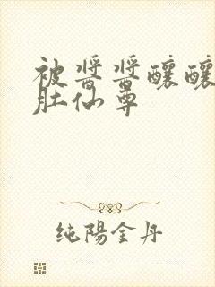 被酱酱酿酿的大肚仙尊