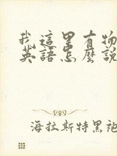 我这里有物资用英语怎么说