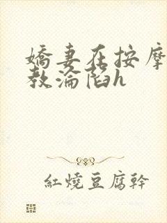 娇妻在按摩师调教沦陷h