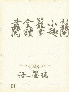 黄金笼小说免费阅读笔趣阁无弹窗