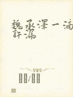 魏承泽一滴都不许漏