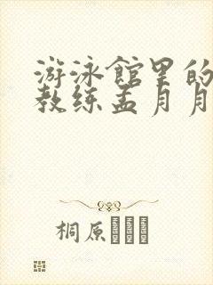 游泳馆里的两个教练孟月月