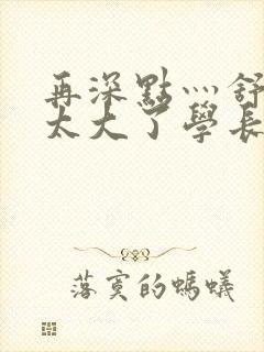 再深点灬舒服灬太大了学长作者