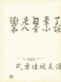 卫老日晕了淑蓉第八章小说