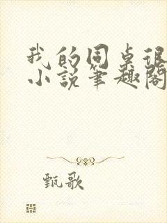 我的同桌很娇软小说笔趣阁免费阅读全文