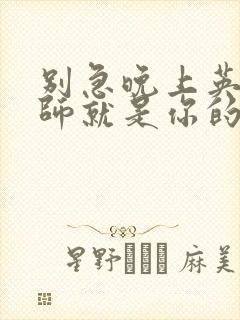 别急晚上英语老师就是你的人了