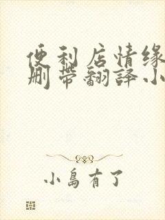 便利店情缘未增删带翻译小说