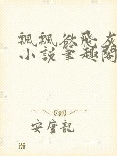 飘飘欲飞灰太狼小说笔趣阁无弹窗