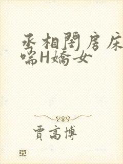 丞相闺房床榻粗喘H娇女