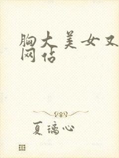 胸大美女又黄的网站