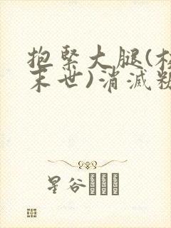 抱紧大腿(校园末世)消灭糖果小说