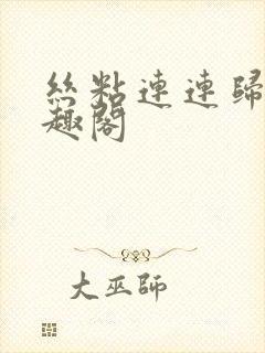 丝粘连连归寻笔趣阁