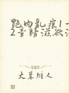 艳肉乱痕1一12章精滋欲液