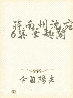 蒋南州沈宛月16集笔趣阁