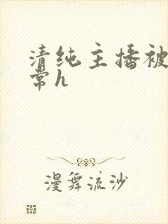 清纯主播被脔日常h