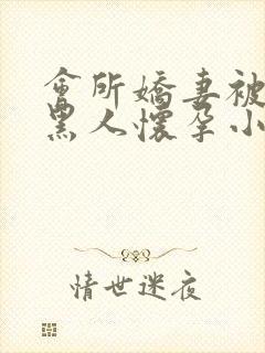 会所娇妻被多个黑人怀孕小说