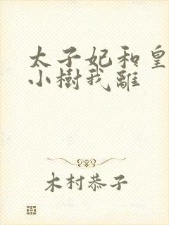 太子妃和皇上在小树我离