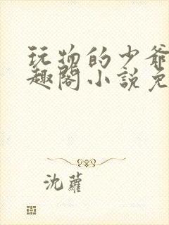 玩物的少爷们笔趣阁小说免费阅读